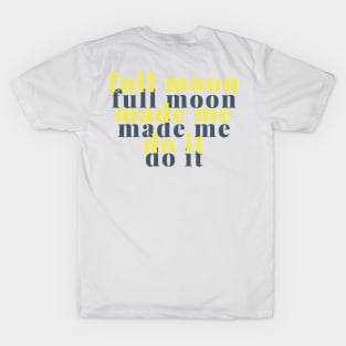 full moon made me do it T-Shirt